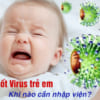 Sốt virus trẻ em: Khi nào cần nhập viện?